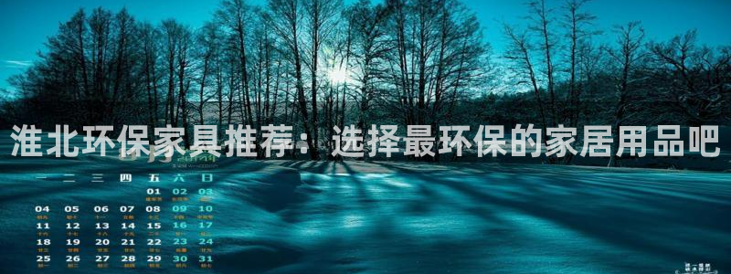 意昂5(KGAME)注册登录官网：淮北环保家具推荐：选择最环