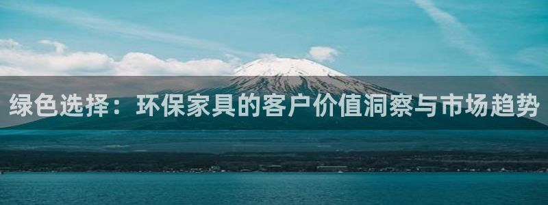 意昂5(KGAME)平台手机下载：绿色选择：环保家具的客户价