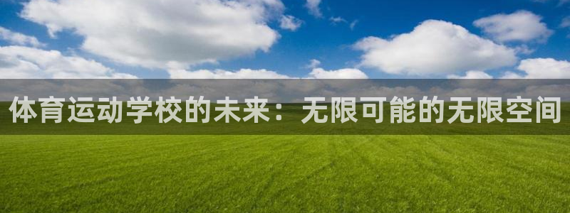 熊猫体育官方网站：体育运动学校的未来：无限可能的无限空间