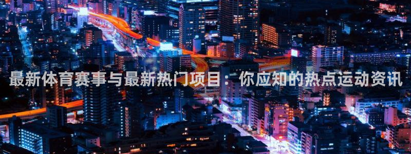 熊猫体育nba：最新体育赛事与最新热门项目：你应知的热点运动资讯