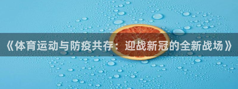 熊猫体育sports：《体育运动与防疫共存：迎战新冠的全新战场》