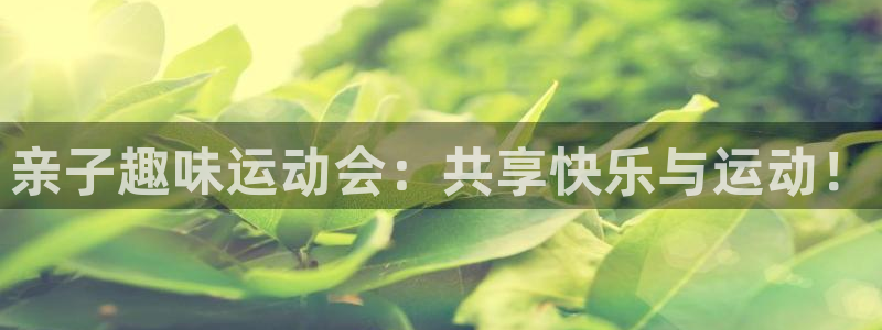 熊猫体育官网：亲子趣味运动会：共享快乐与运动！